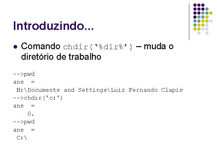 Introduzindo. . . l Comando chdir(‘%dir%’) – muda o diretório de trabalho -->pwd ans