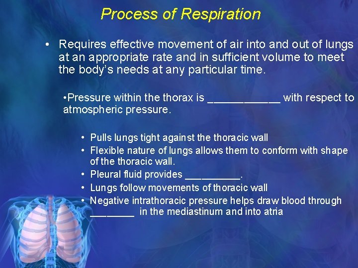 Process of Respiration • Requires effective movement of air into and out of lungs