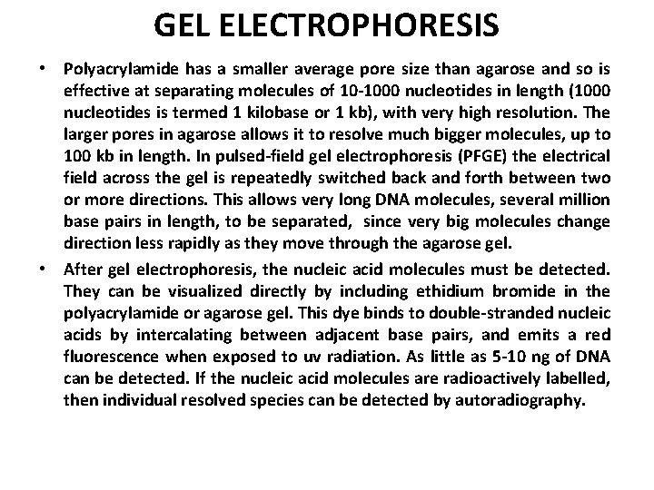 GEL ELECTROPHORESIS • Polyacrylamide has a smaller average pore size than agarose and so