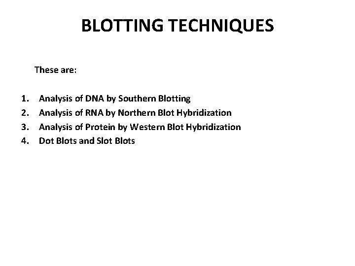 BLOTTING TECHNIQUES These are: 1. 2. 3. 4. Analysis of DNA by Southern Blotting