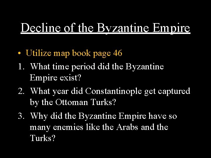 Decline of the Byzantine Empire • Utilize map book page 46 1. What time