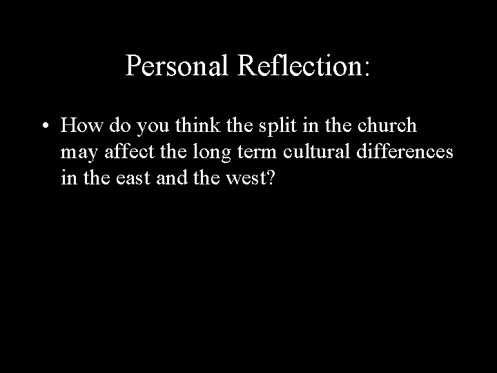 Personal Reflection: • How do you think the split in the church may affect