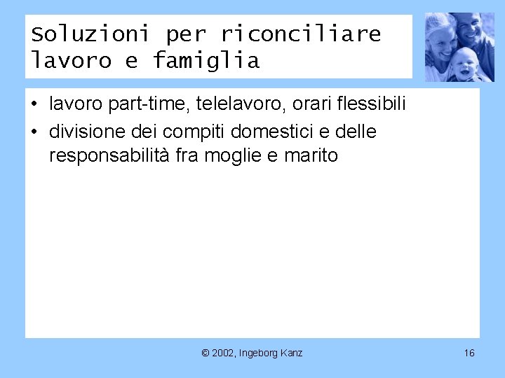 Soluzioni per riconciliare lavoro e famiglia • lavoro part-time, telelavoro, orari flessibili • divisione