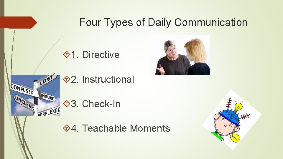 Four Types of Daily Communication 1. Directive 2. Instructional 3. Check-In 4. Teachable Moments