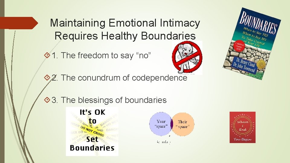 Maintaining Emotional Intimacy Requires Healthy Boundaries 1. The freedom to say “no” 2. The