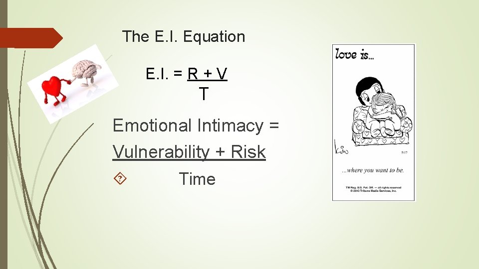 The E. I. Equation E. I. = R + V T Emotional Intimacy =
