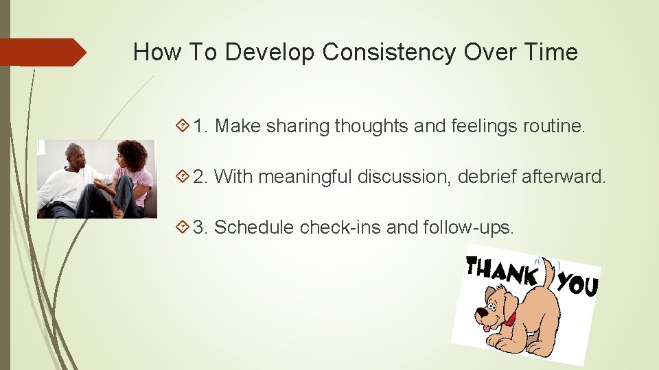 How To Develop Consistency Over Time 1. Make sharing thoughts and feelings routine. 2.