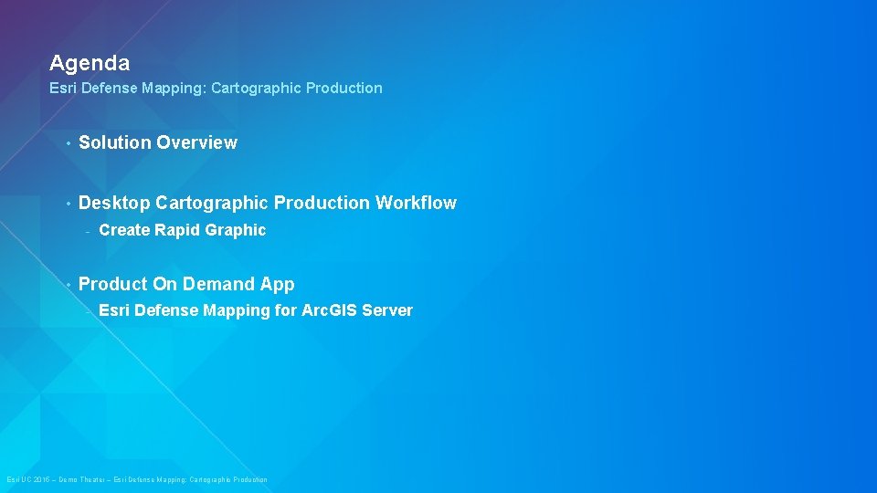 Agenda Esri Defense Mapping: Cartographic Production • Solution Overview • Desktop Cartographic Production Workflow