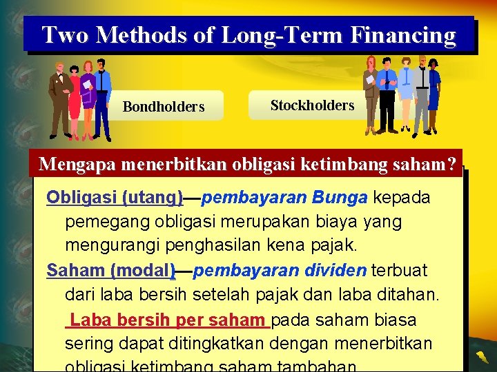 Two Methods of Long-Term Financing Bondholders Stockholders Mengapa menerbitkan obligasi ketimbang saham? Obligasi (utang)—pembayaran