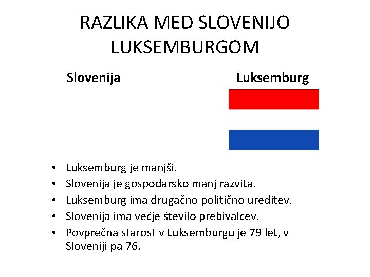 RAZLIKA MED SLOVENIJO LUKSEMBURGOM Slovenija • • • Luksemburg je manjši. Slovenija je gospodarsko