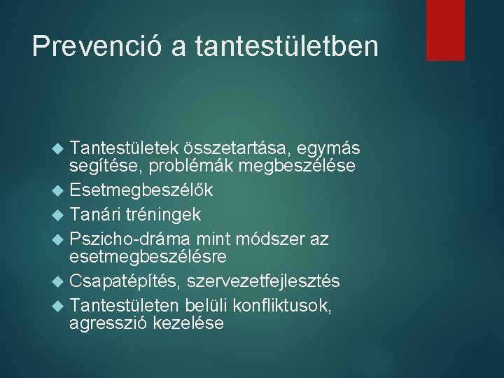 Prevenció a tantestületben Tantestületek összetartása, egymás segítése, problémák megbeszélése Esetmegbeszélők Tanári tréningek Pszicho-dráma mint