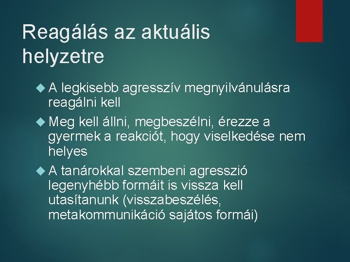 Reagálás az aktuális helyzetre A legkisebb agresszív megnyilvánulásra reagálni kell Meg kell állni, megbeszélni,