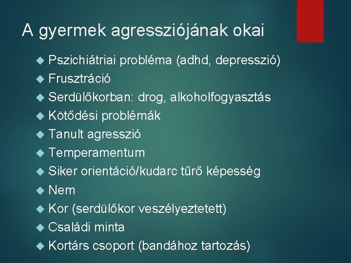 A gyermek agressziójának okai Pszichiátriai probléma (adhd, depresszió) Frusztráció Serdülőkorban: drog, alkoholfogyasztás Kötődési problémák