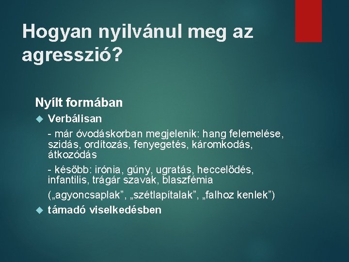 Hogyan nyilvánul meg az agresszió? Nyílt formában Verbálisan - már óvodáskorban megjelenik: hang felemelése,