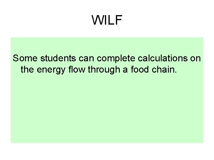 WILF Some students can complete calculations on the energy flow through a food chain.