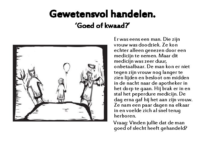 Gewetensvol handelen. ‘Goed of kwaad? ’ Er was een man. Die zijn vrouw was