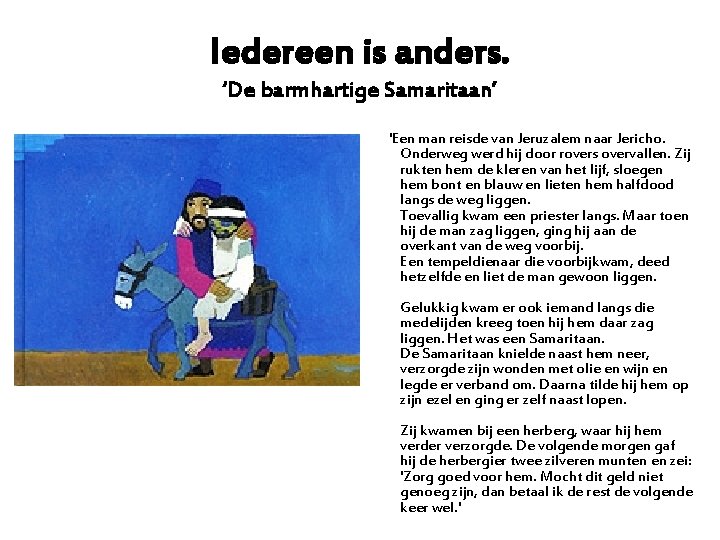 Iedereen is anders. ‘De barmhartige Samaritaan’ 'Een man reisde van Jeruzalem naar Jericho. Onderweg