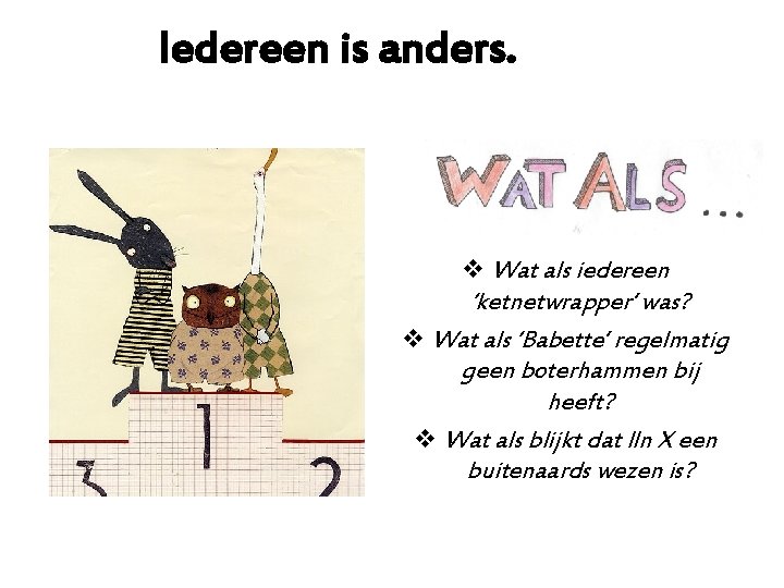 Iedereen is anders. v Wat als iedereen ‘ketnetwrapper’ was? v Wat als ‘Babette’ regelmatig