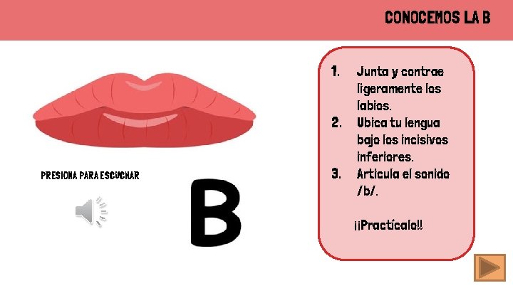 CONOCEMOS LA B 1. 2. PRESIONA PARA ESCUCHAR 3. Junta y contrae ligeramente los