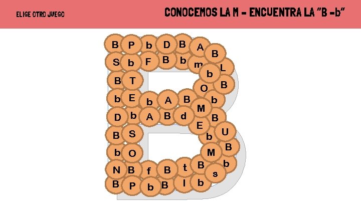 ELIGE OTRO JUEGO B CONOCEMOS LA M – ENCUENTRA LA “B –b” D B