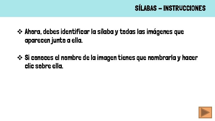 SÍLABAS - INSTRUCCIONES v Ahora, debes identificar la sílaba y todas las imágenes que