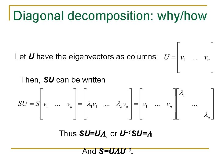 Diagonal decomposition: why/how Let U have the eigenvectors as columns: Then, SU can be