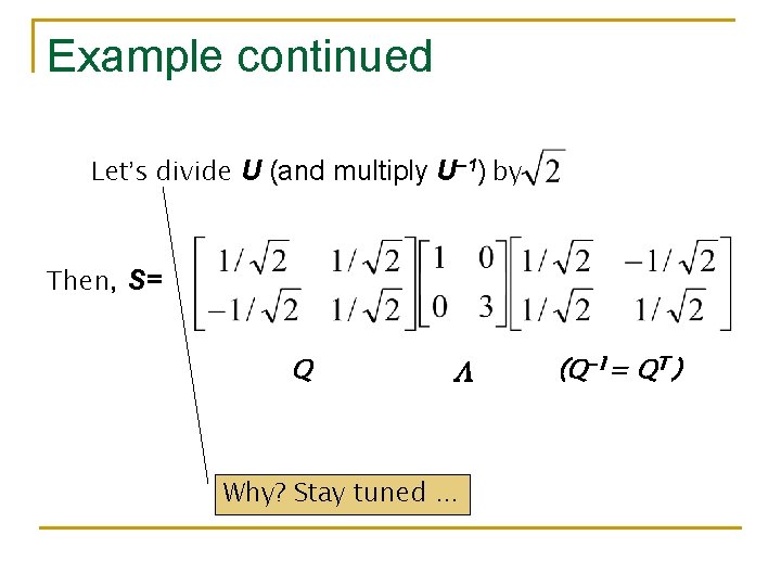 Example continued Let’s divide U (and multiply U– 1) by Then, S= Q Why?