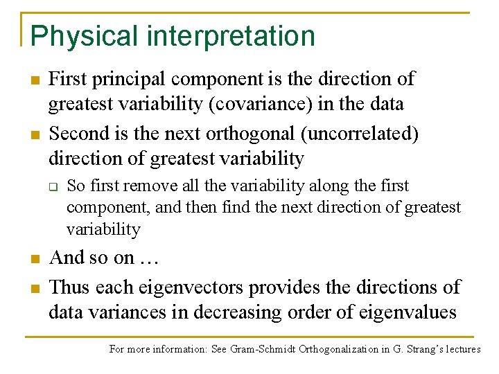 Physical interpretation n n First principal component is the direction of greatest variability (covariance)