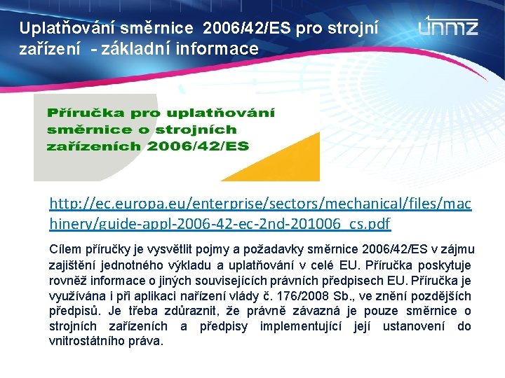 Uplatňování směrnice 2006/42/ES pro strojní zařízení - základní informace http: //ec. europa. eu/enterprise/sectors/mechanical/files/mac hinery/guide-appl-2006