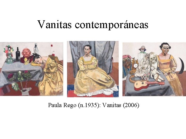 Vanitas contemporáneas Paula Rego (n. 1935): Vanitas (2006) 