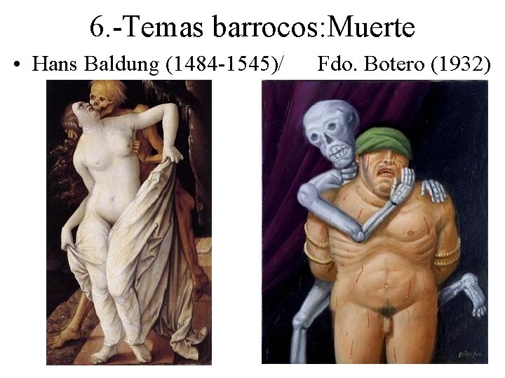 6. -Temas barrocos: Muerte • Hans Baldung (1484 -1545)/ Fdo. Botero (1932) 