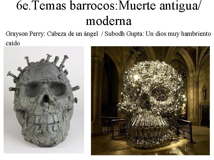 6 e. Temas barrocos: Muerte antigua/ moderna Grayson Perry: Cabeza de un ángel /