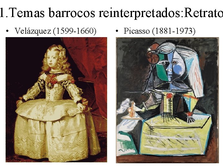1. Temas barrocos reinterpretados: Retrato • Velázquez (1599 -1660) • Picasso (1881 -1973) 