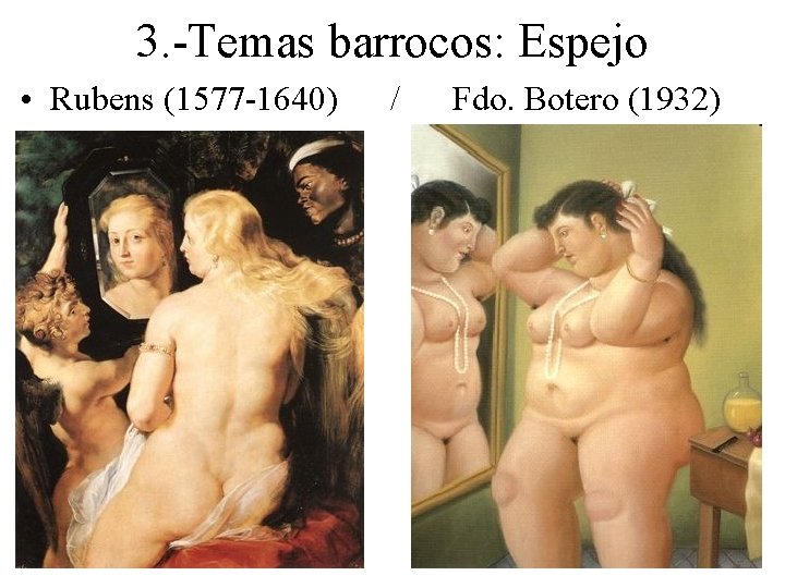 3. -Temas barrocos: Espejo • Rubens (1577 -1640) / Fdo. Botero (1932) 