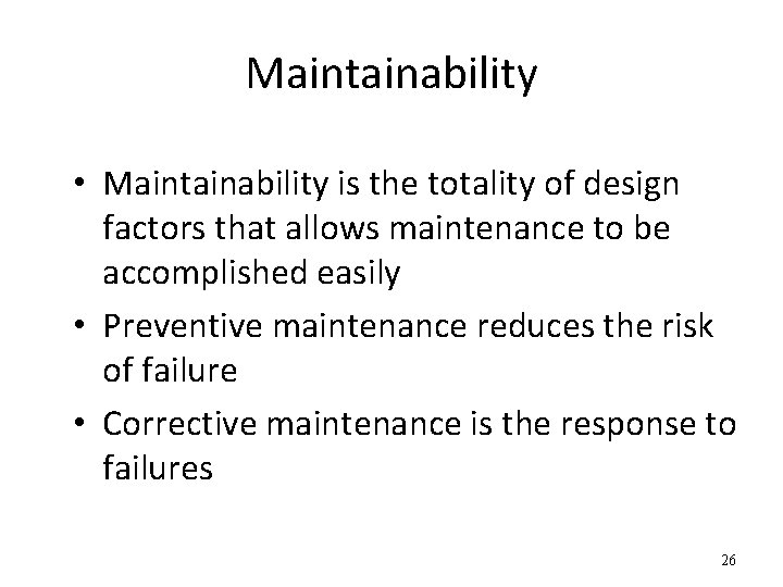Maintainability • Maintainability is the totality of design factors that allows maintenance to be