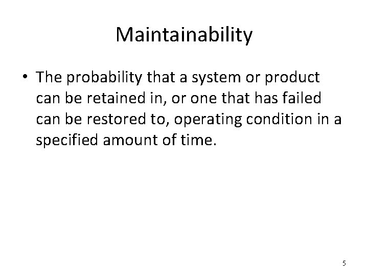 Maintainability • The probability that a system or product can be retained in, or