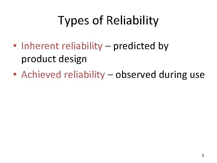 Types of Reliability • Inherent reliability – predicted by product design • Achieved reliability
