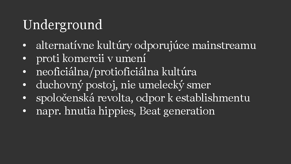 Underground • • • alternatívne kultúry odporujúce mainstreamu proti komercii v umení neoficiálna/protioficiálna kultúra