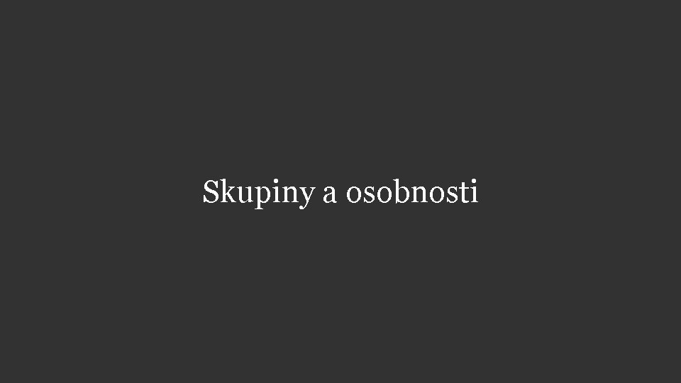 Skupiny a osobnosti 