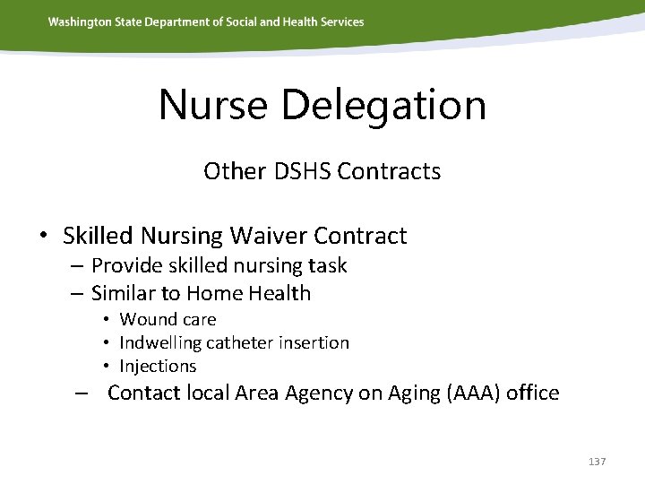 Nurse Delegation Other DSHS Contracts • Skilled Nursing Waiver Contract – Provide skilled nursing
