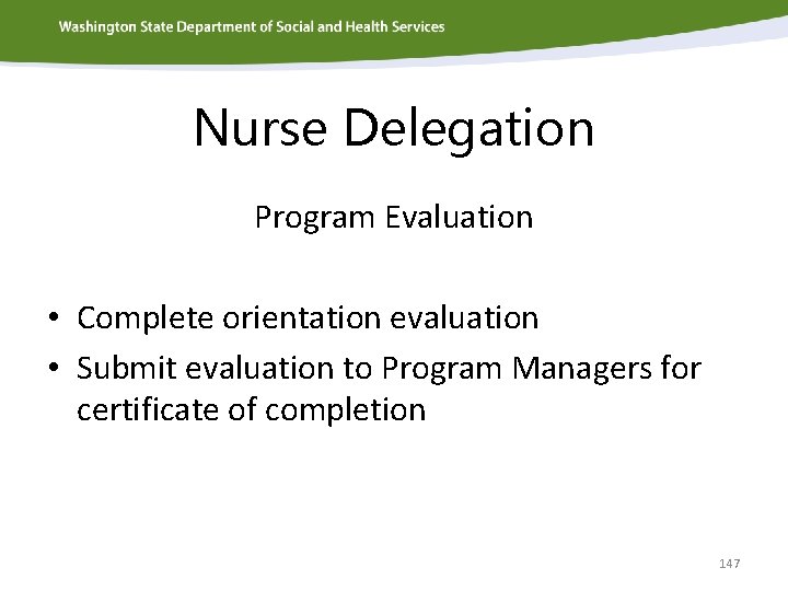 Nurse Delegation Program Evaluation • Complete orientation evaluation • Submit evaluation to Program Managers