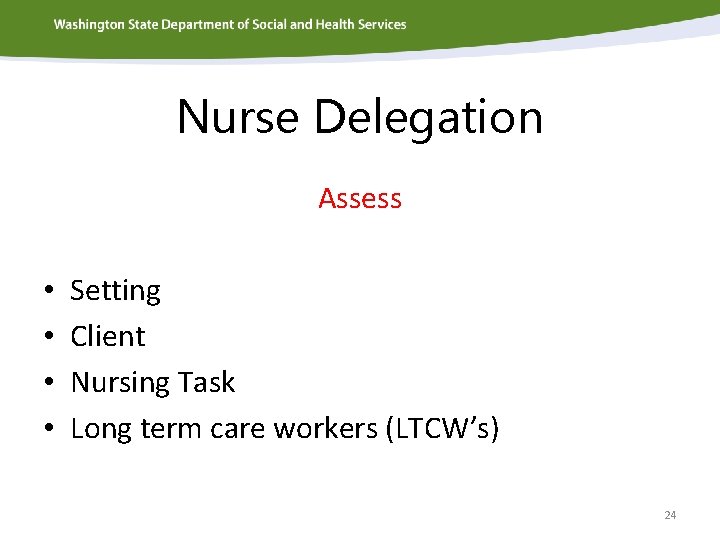 Nurse Delegation Assess • • Setting Client Nursing Task Long term care workers (LTCW’s)