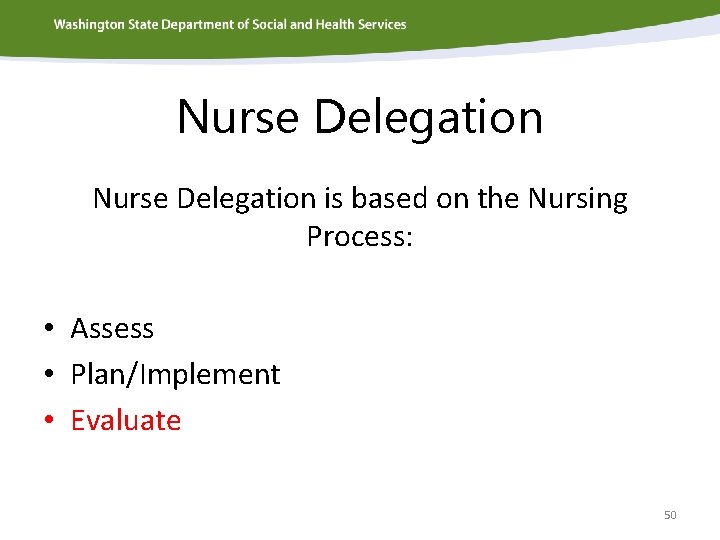 Nurse Delegation is based on the Nursing Process: • Assess • Plan/Implement • Evaluate