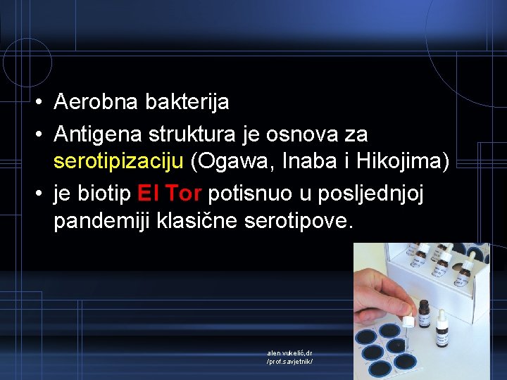  • Aerobna bakterija • Antigena struktura je osnova za serotipizaciju (Ogawa, Inaba i