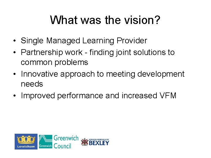 What was the vision? • Single Managed Learning Provider • Partnership work - finding