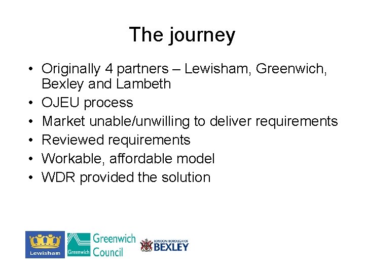 The journey • Originally 4 partners – Lewisham, Greenwich, Bexley and Lambeth • OJEU