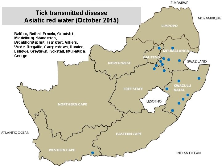 Tick transmitted disease Asiatic red water (October 2015) Balfour, Bethal, Ermelo, Grootvlei, Middelburg, Standerton,
