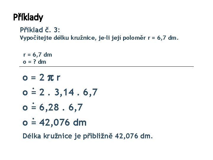 Příklady Příklad č. 3: Vypočítejte délku kružnice, je-li její poloměr r = 6, 7