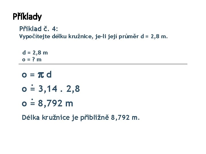 Příklady Příklad č. 4: Vypočítejte délku kružnice, je-li její průměr d = 2, 8