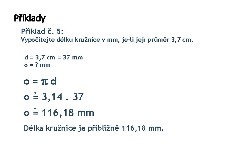 Příklady Příklad č. 5: Vypočítejte délku kružnice v mm, je-li její průměr 3, 7